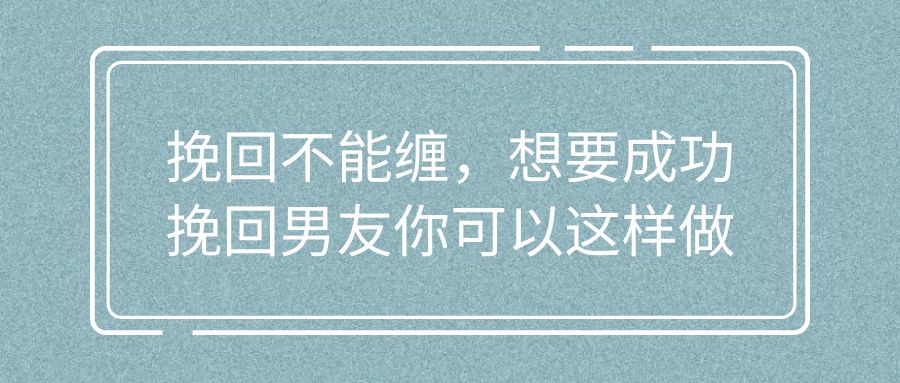 成功挽廻男友的手段 成功挽廻男友的手段知乎